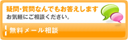 疑問・質問なんでもお答えします
お気軽にご相談ください。無料メール相談はこちらをクリック